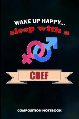 Wake Up Happy... Sleep with a Chef: Composition Notebook, Birthday Journal for Restaurant Trained Cooks to Write on
