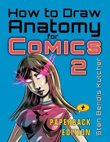 How to Draw Anatomy for Comics 2: The Comic Art Drawing Lessons Sequel