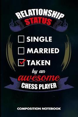 Relationship Status Single Married Taken by an Awesome Chess Player: Composition Notebook, Birthday Journal for Chess Game Lovers to Write on
