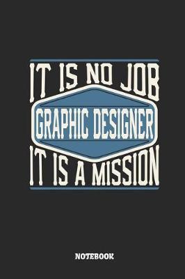 Graphic Designer Notebook - It Is No Job, It Is a Mission: Ruled Notebook to Take Notes at Work. Lined Bullet Journal, To-Do-List or Diary for Men and Women.