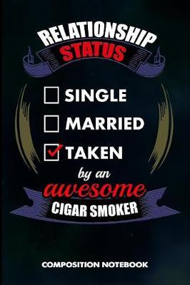 Relationship Status Single Married Taken by an Awesome Cigar Smoker: Composition Notebook, Birthday Journal for Cigar Lovers to Write on