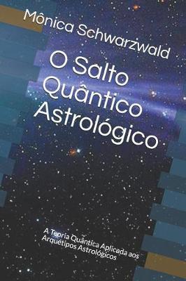 O Salto Quantico Astrologico: A Teoria Quantica Aplicada Aos Arquetipos Astrologicos