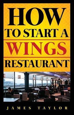 How to Start a Wings Restaurant: Wings Restaurant Business Book
