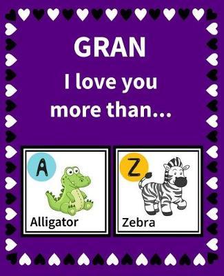Gran I Love You More Than: Reasons Why I Love Gran Fill in the Blank Book Size 7.5 X 9.25