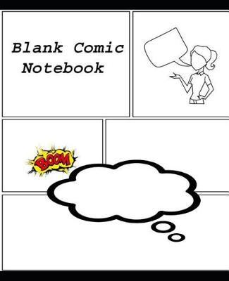 The Blank Comic Notebook: Create Your Own Comic Strips from Start to Finish 130 Pages 7.5 X 9.25 10+ Templates