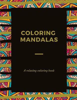 Coloring Mandalas: An Adult Relaxing Coloring Book with Mandala Designs