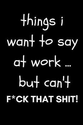 Things I Want to Say at Work But Can