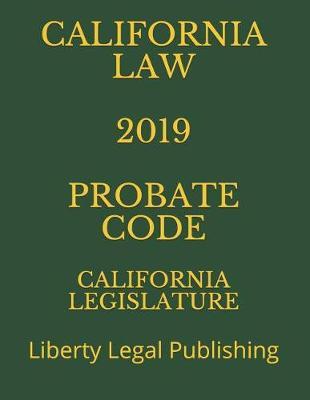 California Law 2019 Probate Code: Liberty Legal Publishing