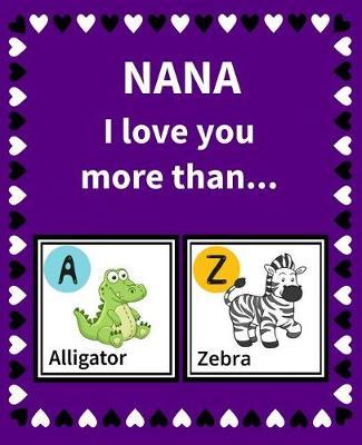 Nana I Love You More Than: Reasons Why I Love Nana Fill in the Blank Book Size 7.5 X 9.25