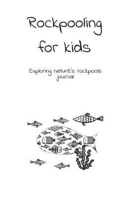 Rockpooling for kids: Exploring nature's rockpools journal