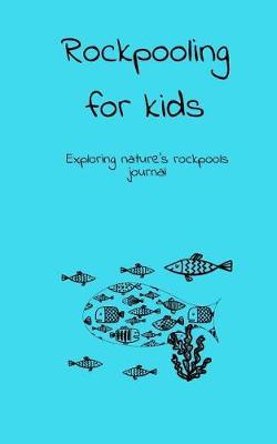 Rockpooling for kids: Exploring nature's rockpools journal