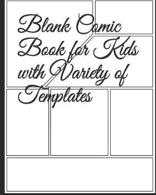 Blank Comic Book for Kids with Variety of Templates: Draw Your Own Awesome Comics, Variety of Comic Templates