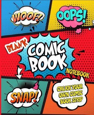Blank Comic Book Notebook Create Your Own Comic Book Strip: Draw Your Own Awesome Comics, Express Your Creativity and Talent with 120 Pages Variety of Templates