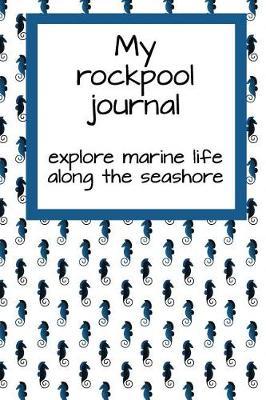 My Rockpool Journal: Explore Marine Life Along the Seashore