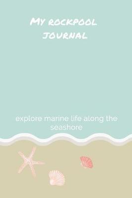 My Rockpool Journal: Explore Marine Life Along the Seashore