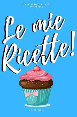 Le Mie Ricette: Il Mio Libro Di Ricette Preferite