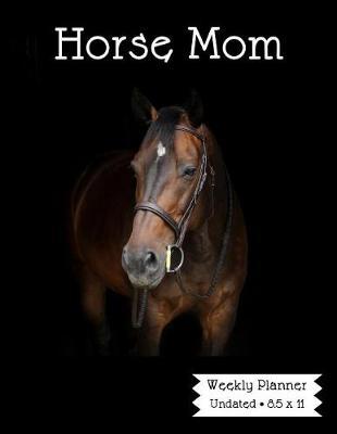 Horse Mom Weekly Planner: A Scheduling Calendar for Equestrians