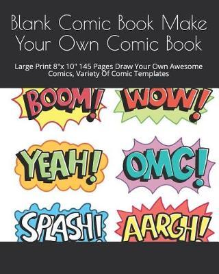 Blank Comic Book Make Your Own Comic Book: Large Print 8x 10 145 Pages Draw Your Own Awesome Comics, Variety of Comic Templates