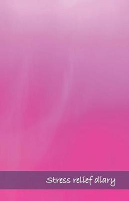 Stress Relief Diary: What Made You Mad? What Pissed You Off? Write It Down, So You Can Let It Go. Each Day, Take 5 Minutes to Let Off Steam. You
