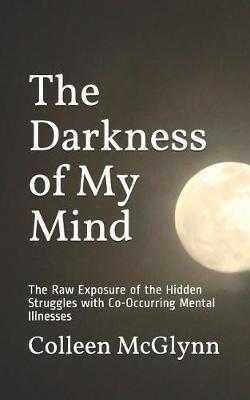 The Darkness of My Mind: The Raw Exposure of the Hidden Struggles with Co-Occurring Mental Illnesses