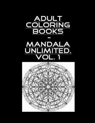 Adult Coloring Book - Mandala Unlimited Vol. 1: Mandala Unlimited Vol. 1