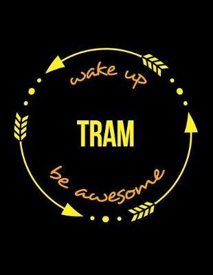 Wake Up Tram Be Awesome Notebook for an Engine Driver, Blank Lined Journal: Wide Spacing Between Lines