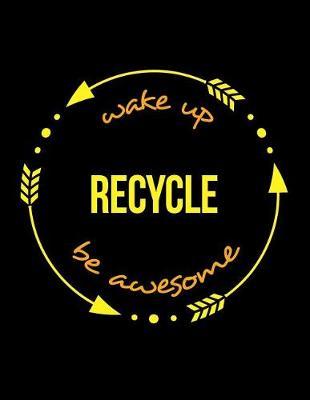 Wake Up Recycle Be Awesome Cool Notebook for a Recycling Service Worker, Legal Ruled Journal: Wide Ruled