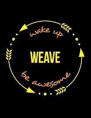 Wake Up Weave Be Awesome Cool Notebook for a Weaver, Legal Ruled Journal: Wide Ruled