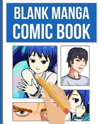 Blank Manga Comic Book: Draw Your Own Awesome Manga and Comics, Express Your Creativity and Talent with 120 Pages Variety of Templates