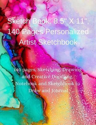 Sketch Book: 8.5 X 11, 140 Pages Personalized Artist Sketchbook:140 Pages, Sketching, Drawing and Creative Doodling. Notebook and Sketchbook to Draw and Journal