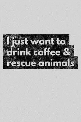 I Just Want to Drink Coffee & Rescue Animals: Adopt Don't Shop Advocate Notebook - Lined 120 Pages 6x9 Journal