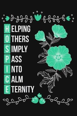 Helping Others Simply Pass Into Calm Eternity: Lined Journal Notebook for Hospice Nurses Who Work with the Terminally Ill Patient