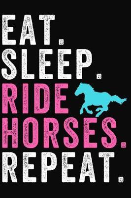 Eat Sleep Ride Horses Repeat: Lined Journal Notebook for Horse Lovers, Girls Who Love Horseback Riding