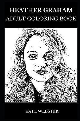 Heather Graham Adult Coloring Book: Austin Powers and the Hangover Star, Sex Symbol and Legendary Beautiful Actress Inspired Adult Coloring Book