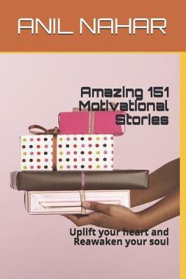Amazing 151 Motivational Stories: Uplift your heart and Reawaken your soul