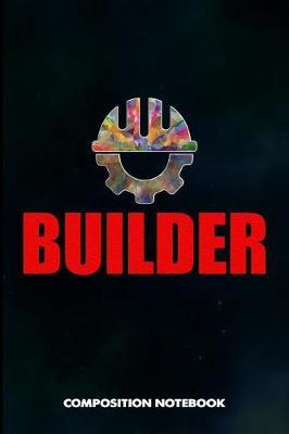 Builder: Composition Notebook, Birthday Journal for Building Inspection Professionals to Write on