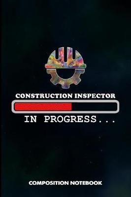 Construction Inspector in Progress: Composition Notebook, Birthday Journal for Building Inspection Professionals to Write on