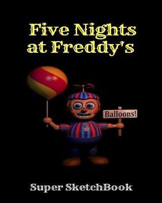 Five Nights at Freddy's Balloons! Super Sketchbook: Fnaf Fan Sketch Book for Kids and Adults Quality Paper- 100 Pages