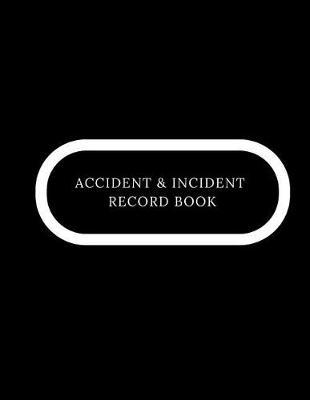 Accident & Incident Record Book: Accident & Incident Log Book: Accident & Incident Record Log Book Health & Safety Report Book For, Business, Industry, Construction Site, Company, Office, Store, Shop School & Restaurant Hazard Journal. Paperback