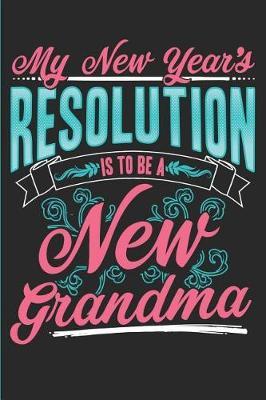 My New Year's Resolution Is to Be a New Grandma: New Grandma Journal, Diary or Planner - 120 Blank Lined Pages - 6x9 Inches W/ Matte Cover Finish
