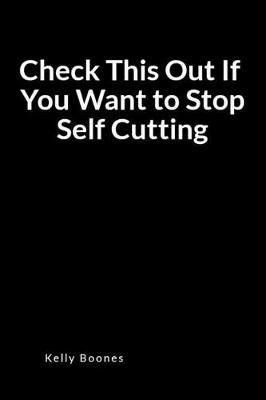 Check This Out If You Want to Stop Self Cutting: A Self-Mutilation Relapse Prevention Blank Lined Journal Diary
