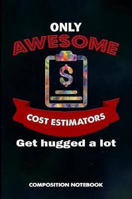 Only Awesome Cost Estimators Get Hugged a Lot: Composition Notebook, Birthday Journal for Business Product Manufacture Estimation Professionals to Write on