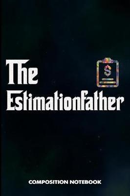 The Estimationfather: Composition Notebook, Funny Birthday Journal for Business Product Manufacture Estimation Professionals to Write on