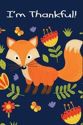I'm Thankful: Cute Fox Gratitude Journal with Prompts for Boys Thankful Journal for Kids 6x9 Blank Lined Journal 120 Pages