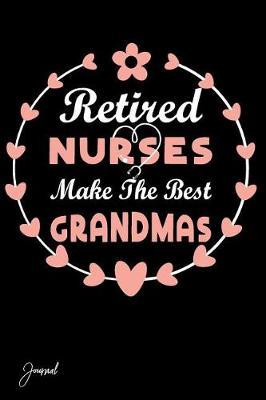Retired Nurses Make the Best Grandmas Journal: 130 Blank Lined Pages - 6 X 9 Notebook