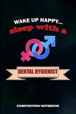 Wake Up Happy... Sleep with a Dental Hygienist: Composition Notebook, Birthday Journal for Oral Health Dentists to Write on