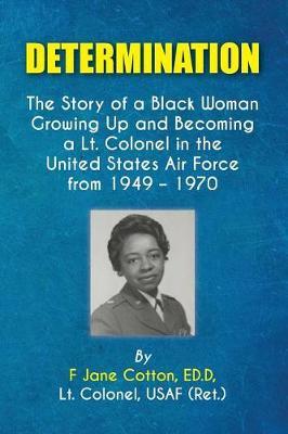 Determination: The Story of a Black Woman Growing Up and Becoming a Lt. Colonel in the United States Air Force from 1949 - 1970