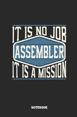 Assembler Notebook - It Is No Job, It Is a Mission: Ruled Notebook to Take Notes at Work. Lined Bullet Journal, To-Do-List or Diary for Men and Women.