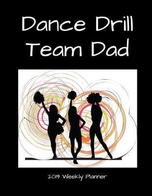 Dance Drill Team Dad 2019 Weekly Planner: A Scheduling Calendar for Busy Fathers