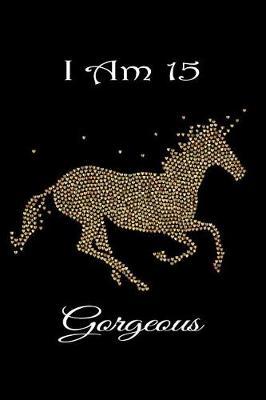 I Am 15: Beautiful Magical Unicorn Gratitude Journal Happy Birthday Notebook Sketch Book for 15 Year Old Girls Notebook Diary Blank Lined Travel Notebook for Teen Girls 6x9 120 Pages